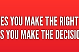 Making the decision right