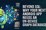 Beyond SQL: Why Your Next Android App Needs an On-Device Graph Database