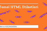Html Temelleri 1: Temel HTML Etiketleri