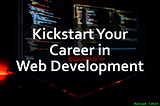 Kickstart Your Career in Web Development