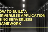 How to Build a Serverless Application using Serverless Framework