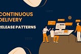 Continuous Delivery: Release Patterns