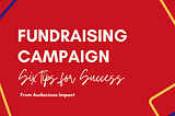 Six “Must Do” Tips for a Successful Fundraising Campaign