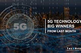 Who are the big 5G technology winners from last month?