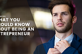 What You Should Know About Being an Entrepreneur