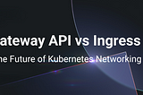 Ingress vs. Gateway API — Explaining Traffic Management