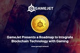 GameJet Presents a Roadmap to Integrate Blockchain Technology with Gaming!