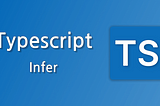 A Deep Dive Into TypeScript’s Infer Keyword