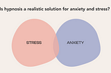 Is Hypnosis a Real Solution for Stress and Anxiety?
