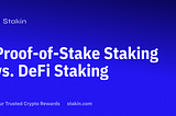 Proof-of-Stake vs. DeFi Staking — What’s The Difference?