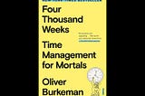 Book Byte #20 “Four Thousand Weeks” by Oliver Burkeman