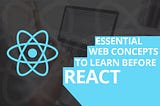 Essential Web Concepts to Learn Before React