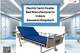 Electric Semi Fowler Bed Manufacturer in Indore — Goswami Hospitech