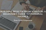 Building Wealth from Scratch: A Beginner’s Guide to Personal Finance