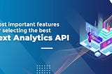 Most important features for selecting the best Text Analytics API