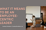 What it Means to be an Employee-Centric Leader | Candace Pendleton | Professional Overview