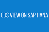 CDS View on S4 HANA.