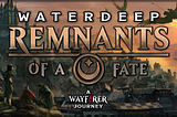 ANNOUNCING: Wayfarer’s next Journey, WATERDEEP: REMNANTS OF A FATE