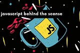 Overview Some things of Javascript behind the scene —