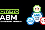 Crypto Account-Based Marketing (ABM) — The Complete Guide