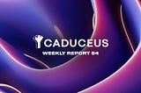 Caduceus Weekly Report 84