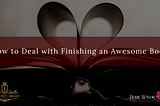 How to Deal with Finishing an Awesome Book