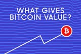 What Gives Bitcoin Value?