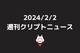 【2/2 週刊クリプトニュース】短期的には下落、長期的には上昇！