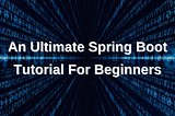 An Ultimate Spring Boot Tutorial For Beginners