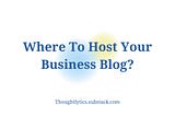 Where To Host Your Business Blog?
