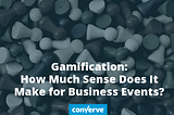 Gamification: How Much Sense Does It Make for Business Events?