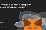 The Road to Mass Adoption Starts With the Wallet