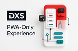 DXS’s Transition to PWA-Only Experience