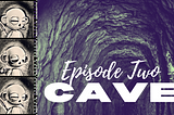 Episode 2: CAVE