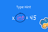 Type Hints for Functions, Return Values, Variables, and More…
