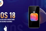 iOS 18 Release Date Predictions and Desired Features