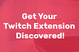 Get Your Twitch Extension Discovered!