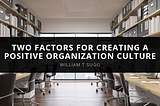 William Sugg’s Two Factors for Creating a Positive Organization Culture