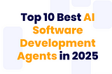 Top 10 Best AI Software Development Agents in 2025