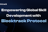 Empowering Global Skill Development with Blocktrack Protocol