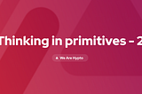 Thinking in primitives — 2
