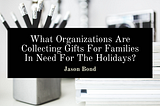 What Organizations Are Collecting Gifts For Families In Need?