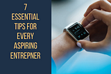 7 Essential Tips for Every Aspiring Entrepreneur