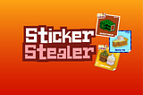 It’s time for Sticker Stealer… find NFTs and steal from others