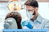 Finding The Best dentist in indore vijay nagar- surana dental clinic