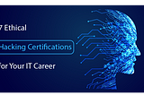 — 7 Ethical Hacking Certifications for Your IT Career