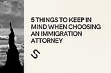 Immigrant Founders — 5 Things to Keep in Mind When Choosing an Immigration Attorney