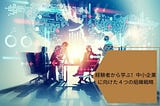 経験者から学ぶ！中小企業に向けた４つの組織戦略