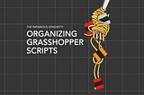 Organizing Grasshopper Scripts