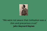 Civilization is fragile — John Maynard Keynes